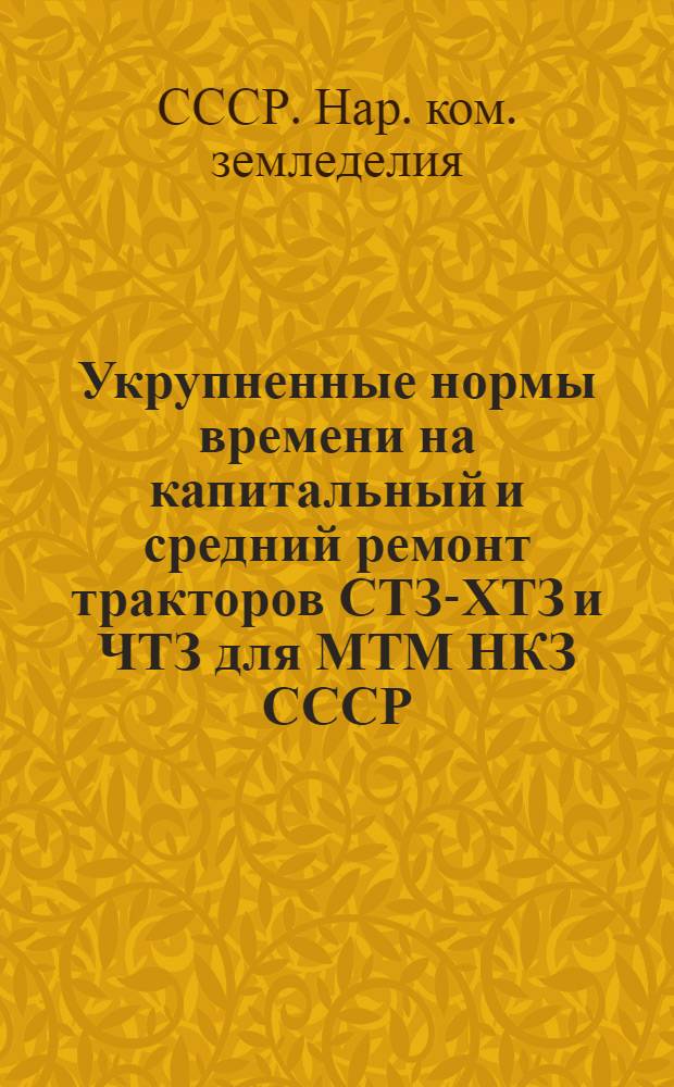 Укрупненные нормы времени на капитальный и средний ремонт тракторов СТЗ-ХТЗ и ЧТЗ для МТМ НКЗ СССР