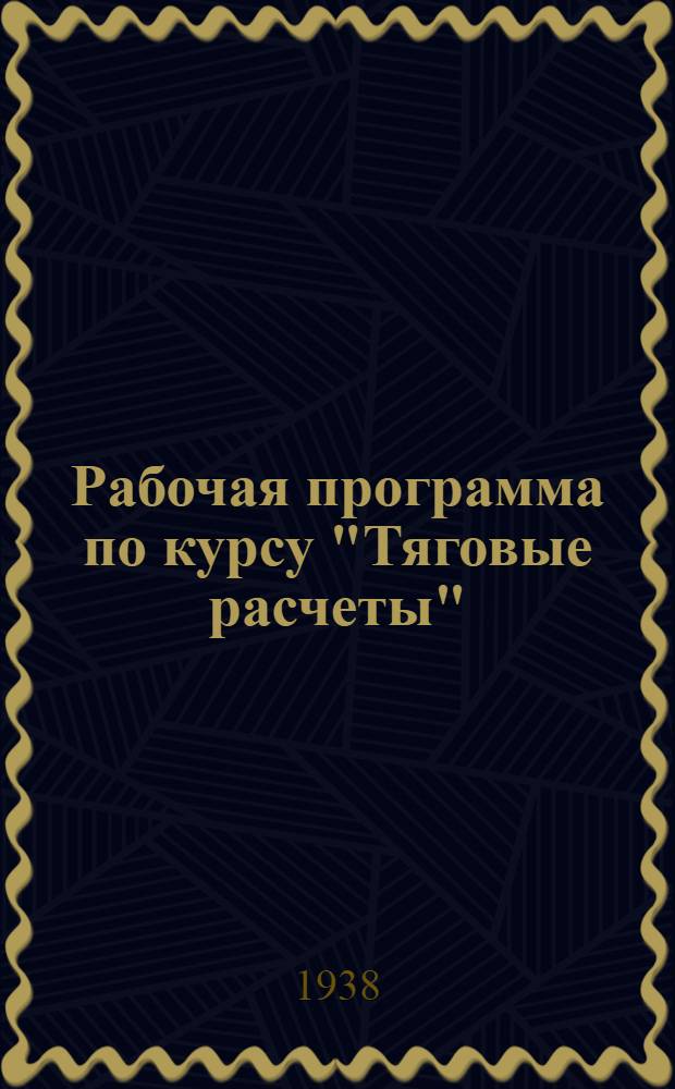 Рабочая программа по курсу "Тяговые расчеты" : Для студентов заочников втузов НКПС по специальностям: 1) паровозное хоз-во. 2) вагонное хоз-во