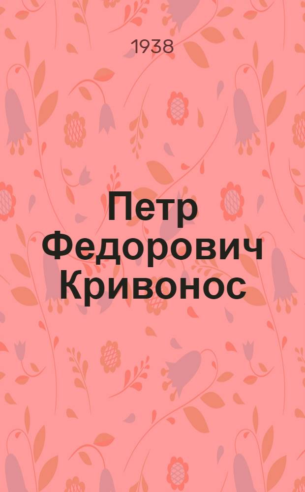 Петр Федорович Кривонос : Биогр. очерк