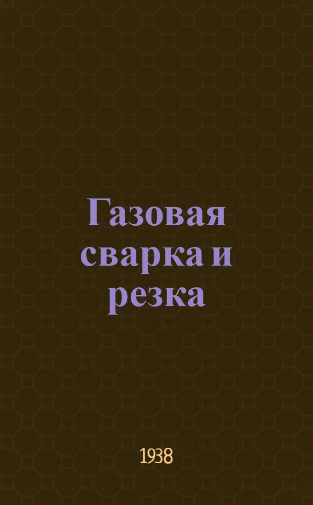 Газовая сварка и резка : Утв. ГУУЗ НКТП СССР в качестве учебника для курсов мастеров социалистического труда