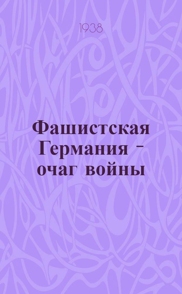 Фашистская Германия - очаг войны : Сборник