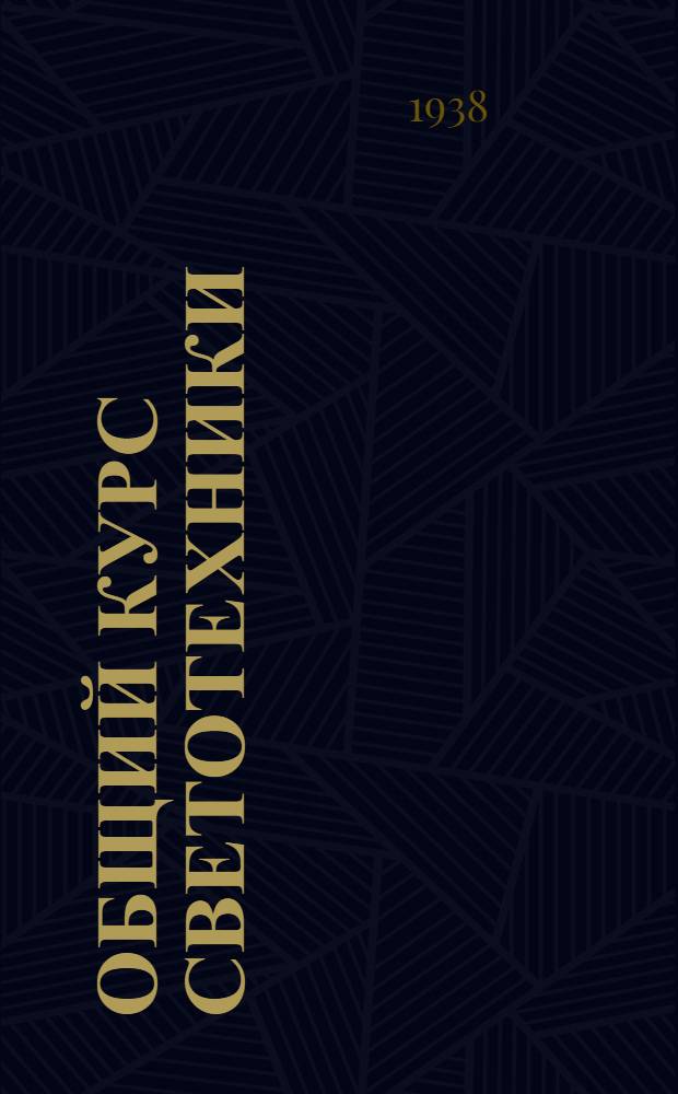 Общий курс светотехники : Утв. ГУУЗ НКТП в качестве учебника для энергетич. втузов