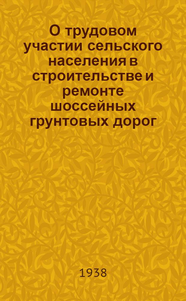 О трудовом участии сельского населения в строительстве и ремонте шоссейных грунтовых дорог : (Сборник действующих законоположений и распоряжений)