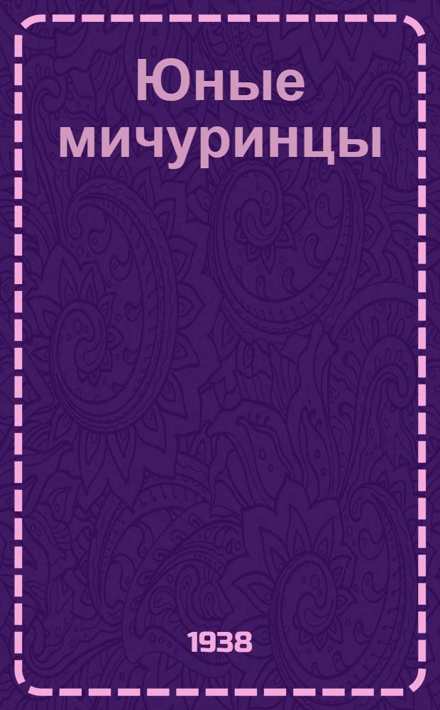 Юные мичуринцы : (Опыт Мееров. школы Заларин. р-на Иркут. обл.)