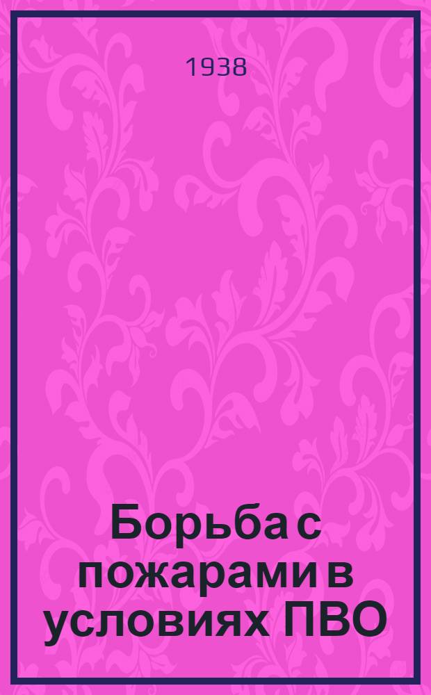 Борьба с пожарами в условиях ПВО : Пособие для подготовки участковых пожарных команд местной ПВО