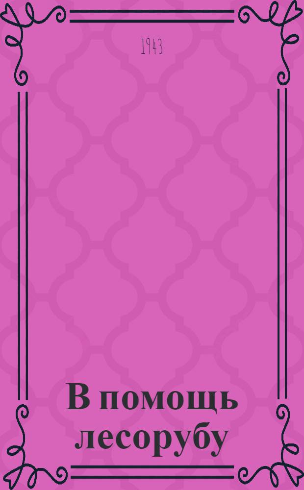 В помощь лесорубу : Краткое руководство по техминимуму
