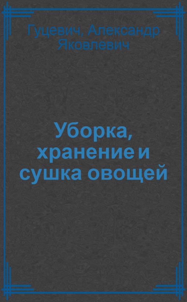 Уборка, хранение и сушка овощей