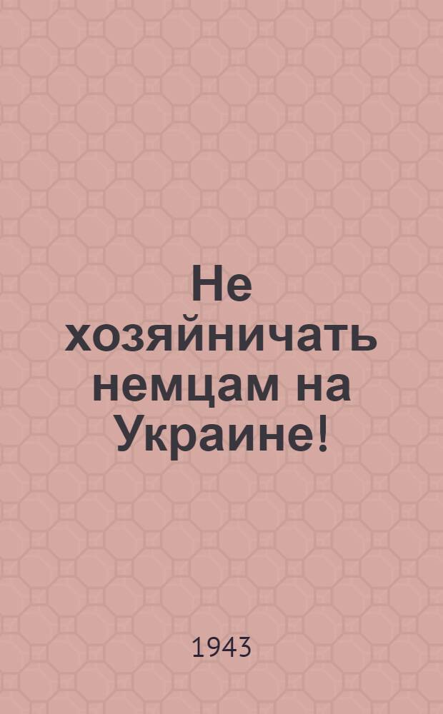 Не хозяйничать немцам на Украине!