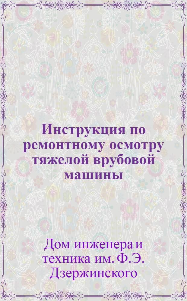 Инструкция по ремонтному осмотру тяжелой врубовой машины : (Сост. в соответствии с "Правилами тех. эксплоатации угольных шахт", § 1209)