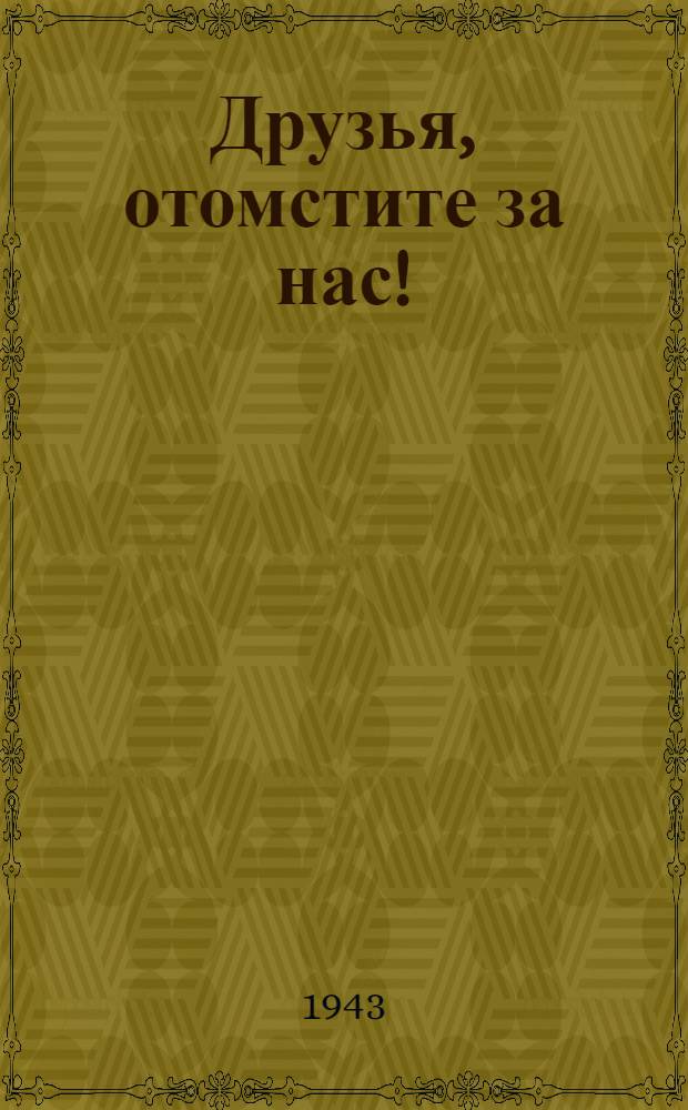 Друзья, отомстите за нас! : Сб. очерков