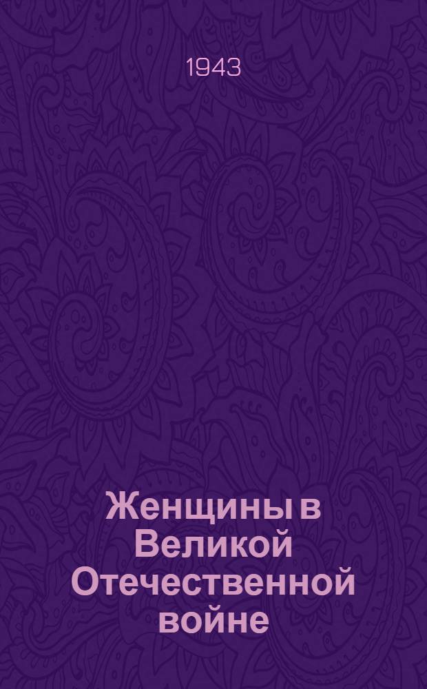 Женщины в Великой Отечественной войне : (Сб. мат-лов из газет и журналов)
