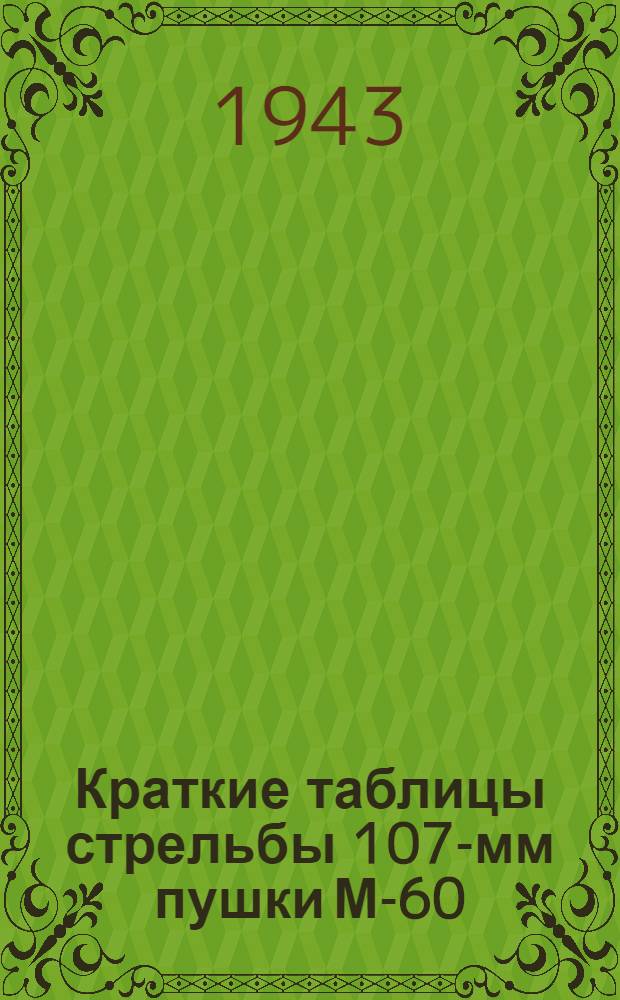 Краткие таблицы стрельбы 107-мм пушки М-60 : ТС/ГАУ Красной Армии № 136. Взамен ТС № 136 В, изд. 1941 г. и 1942 г. : Осколочно-фугасная дальнобойная стальная граната ОФ-420. Зажигательный дальнобойный стальной снаряд З-420. Бронебойный снаряд Б-420