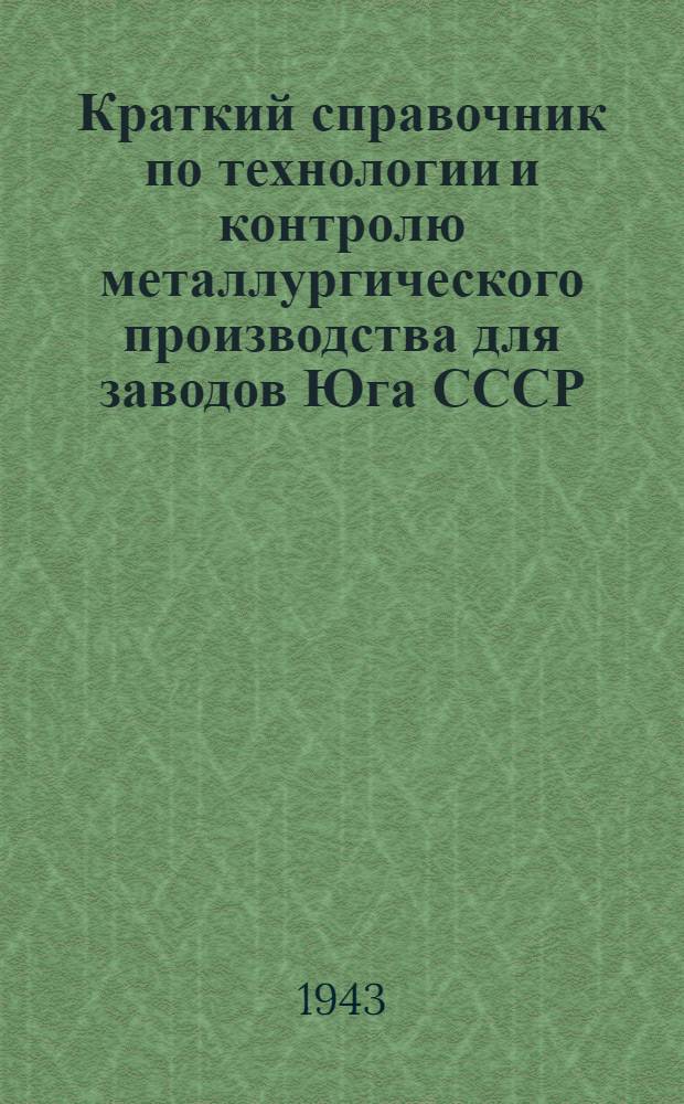 Краткий справочник по технологии и контролю металлургического производства для заводов Юга СССР