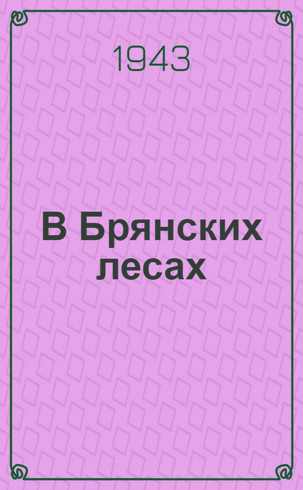 В Брянских лесах : Очерк о боевой деятельности партизан. отряда