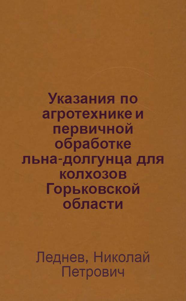 Указания по агротехнике и первичной обработке льна-долгунца для колхозов Горьковской области