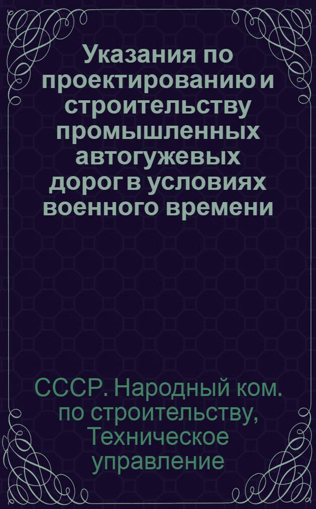 Указания по проектированию и строительству промышленных автогужевых дорог в условиях военного времени