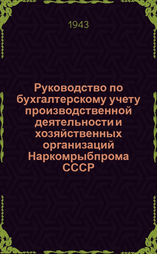 Руководство по бухгалтерскому учету производственной деятельности и хозяйственных организаций Наркомрыбпрома СССР