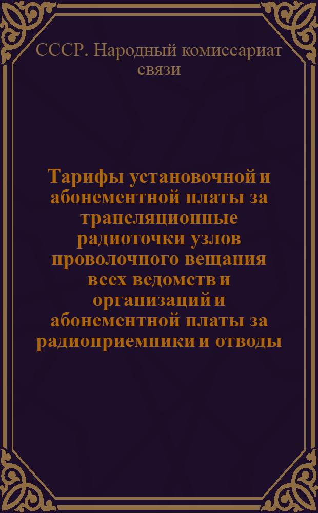 Тарифы установочной и абонементной платы за трансляционные радиоточки узлов проволочного вещания всех ведомств и организаций и абонементной платы за радиоприемники и отводы (радиоточки) от них