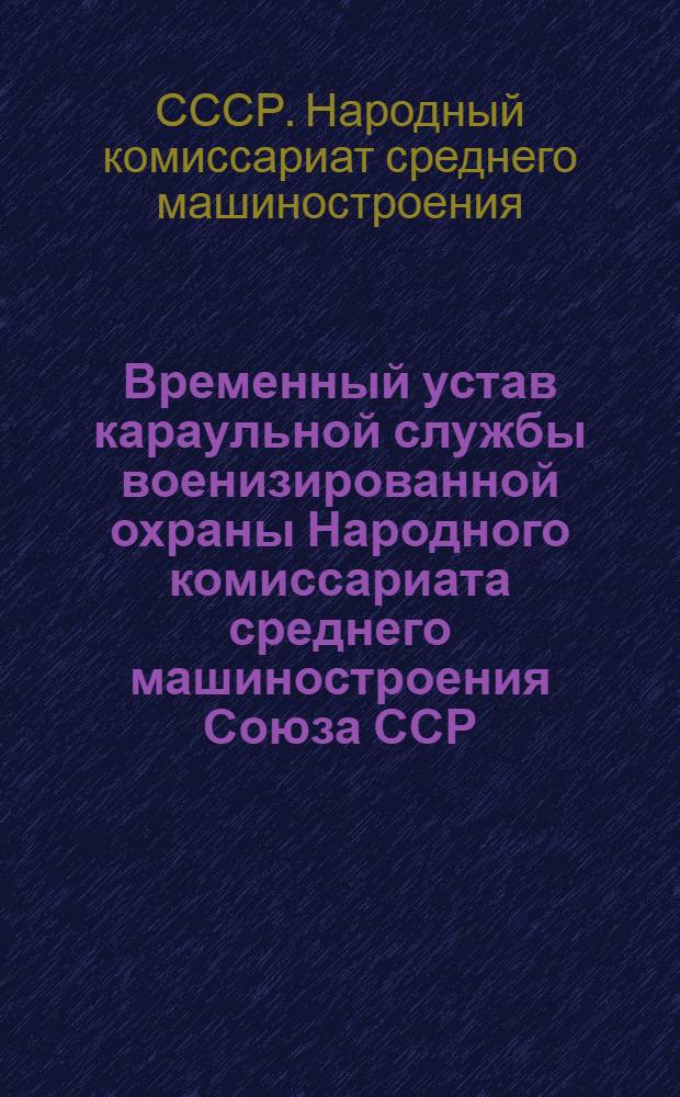 Временный устав караульной службы военизированной охраны Народного комиссариата среднего машиностроения Союза ССР