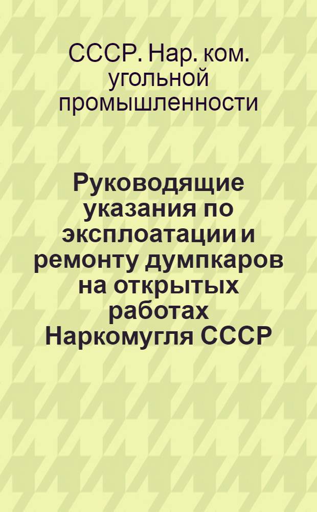 Руководящие указания по эксплоатации и ремонту думпкаров на открытых работах Наркомугля СССР