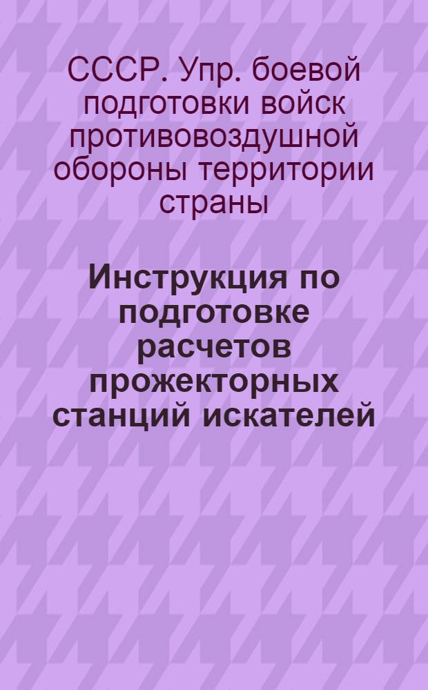 Инструкция по подготовке расчетов прожекторных станций искателей (прожектористов и слухачей)