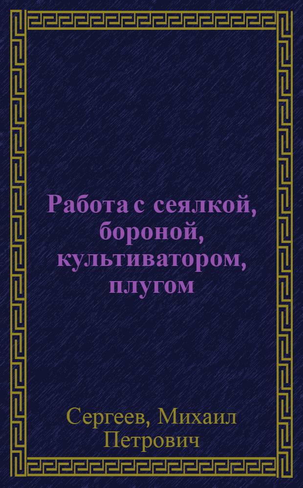Работа с сеялкой, бороной, культиватором, плугом