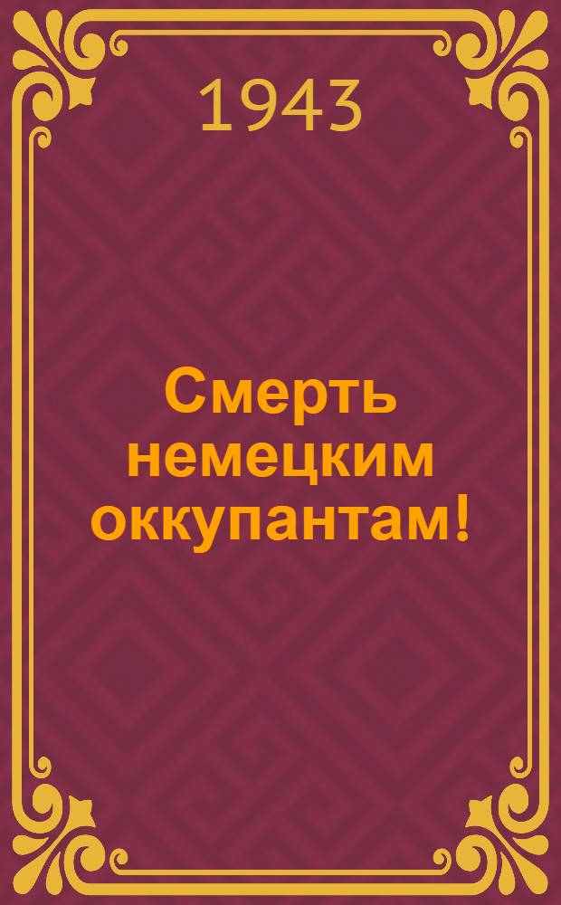 Смерть немецким оккупантам! : Сборник выдержек из писем бойцам и командирам N-ской армии Ленинградского фронта