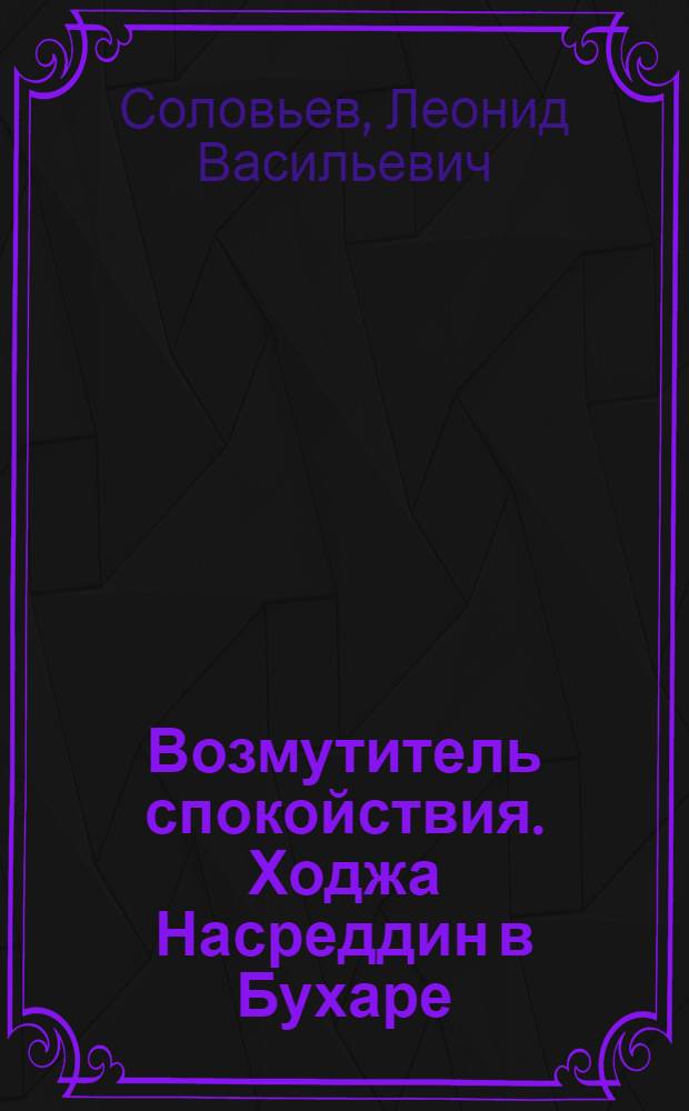 Возмутитель спокойствия. [Ходжа Насреддин в Бухаре] : Роман : Для ст. возраста