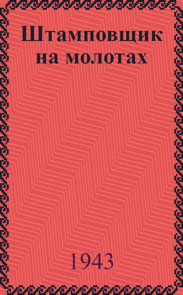 Штамповщик на молотах : Пособие новому рабочему