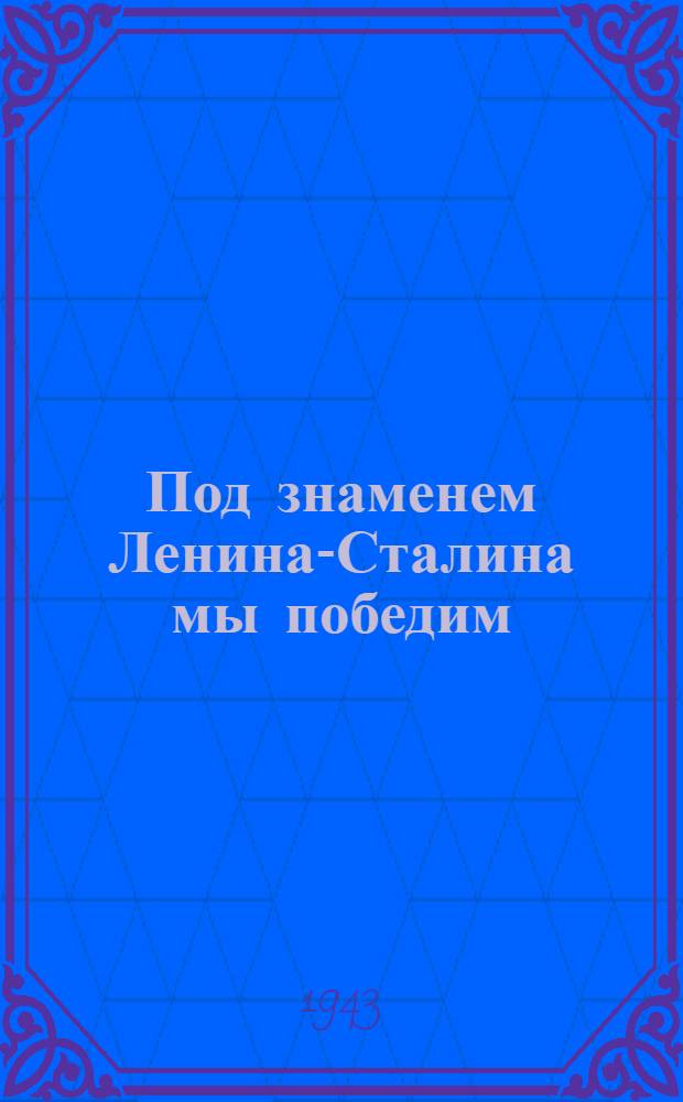 Под знаменем Ленина-Сталина мы победим : Доклад 21-го янв. 1943 г. на Торжеств.-траур. заседании, посвященном XIX годовщине со дня смерти В. И. Ленина