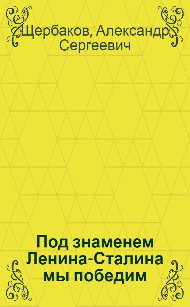 Под знаменем Ленина-Сталина мы победим : Доклад 21-го янв. 1943 г. на Торжеств.-траур. заседании, посвящ. XIX годовщине со дня смерти В. И. Ленина