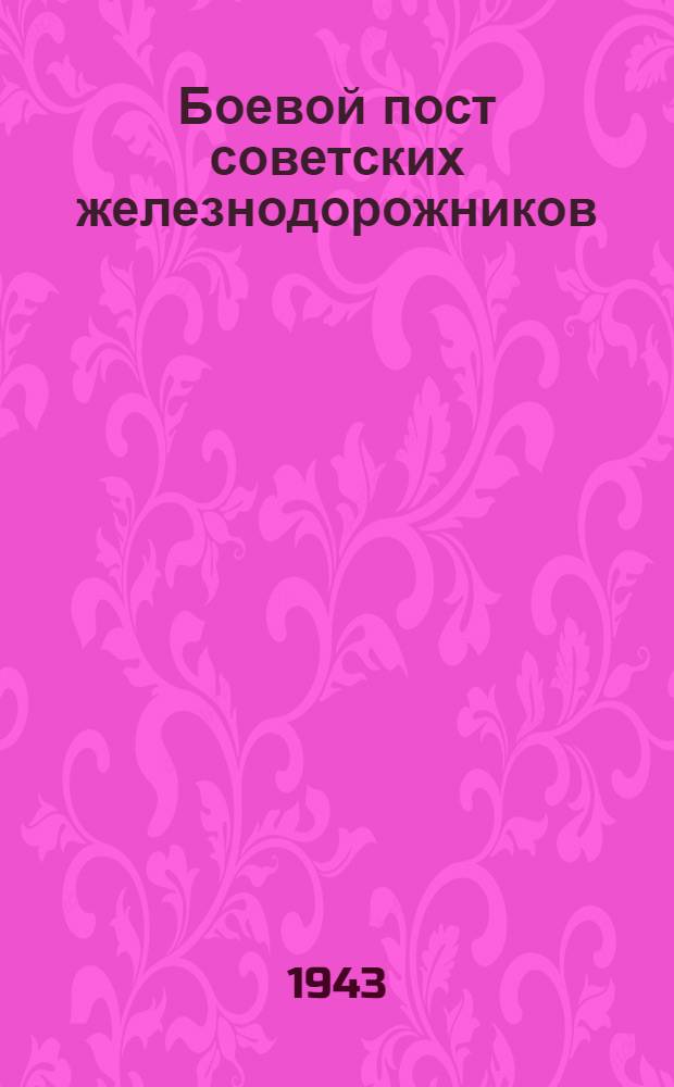 Боевой пост советских железнодорожников : Передовые статьи газ. "Правда" о работе железнодорожников в дни Великой Отечественной войны