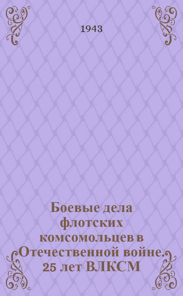 Боевые дела флотских комсомольцев в Отечественной войне. 25 лет ВЛКСМ
