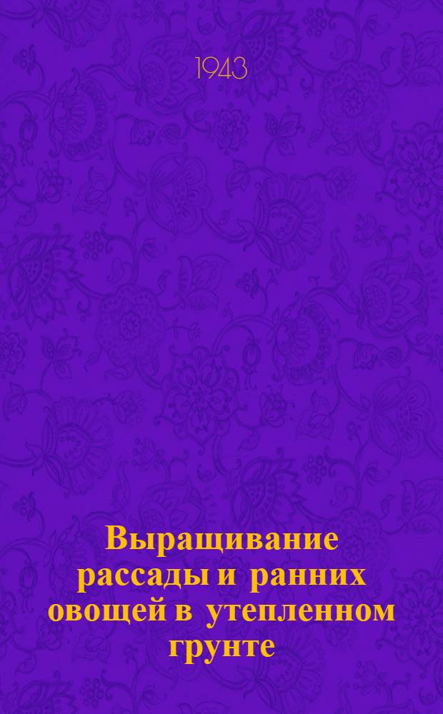 Выращивание рассады и ранних овощей в утепленном грунте