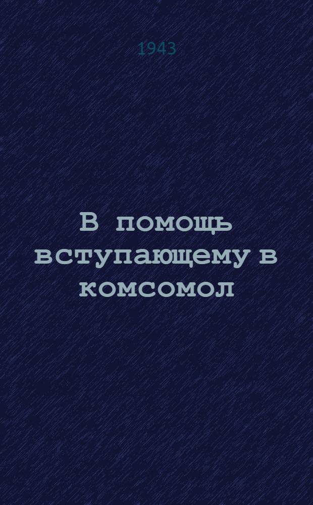 В помощь вступающему в комсомол : (Из устава ВЛКСМ)