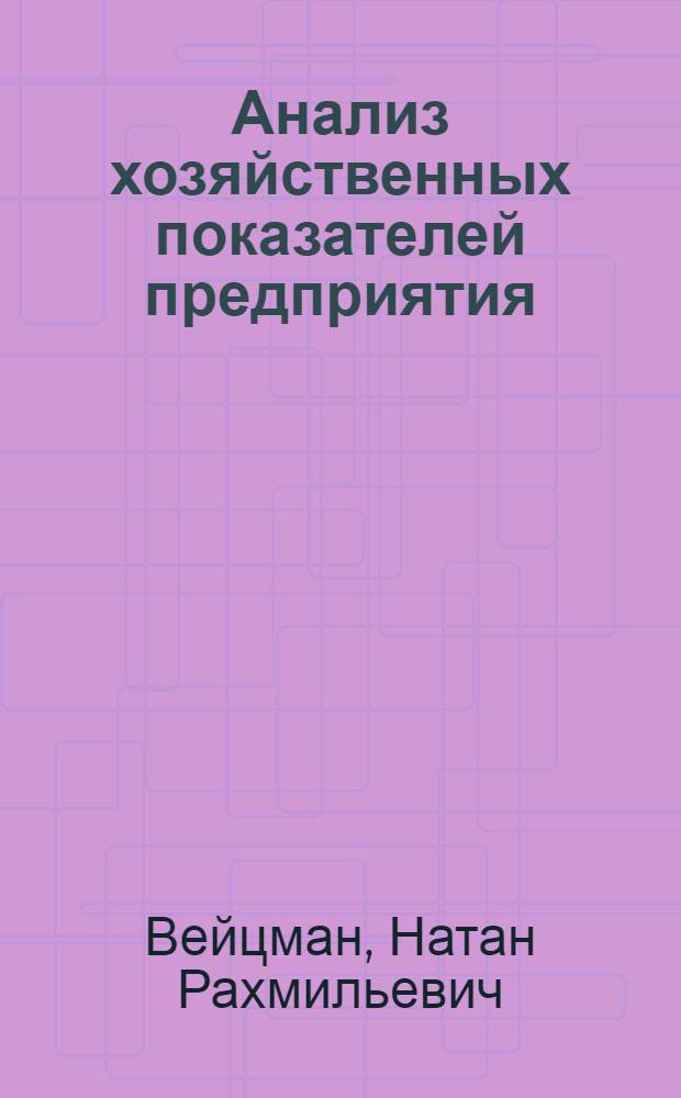 Анализ хозяйственных показателей предприятия : (Как ежемесячно проверять работу предприятия по данным бухгалтерии и статистики)
