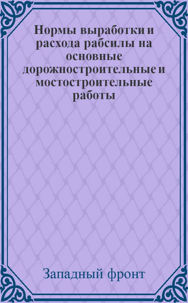 Нормы выработки и расхода рабсилы на основные дорожностроительные и мостостроительные работы