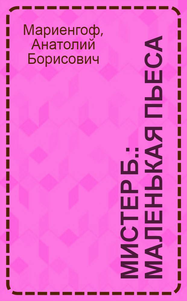 Мистер Б. : Маленькая пьеса : (Не совсем по Джону Б. Пристли)