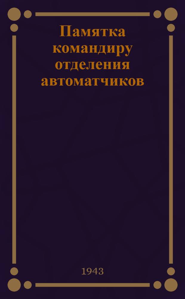 Памятка командиру отделения автоматчиков : (О боевых действиях отделения)