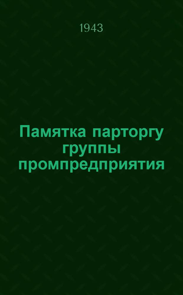 Памятка парторгу группы [промпредприятия]