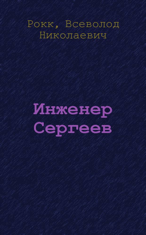 Инженер Сергеев : Пьеса в 3 д