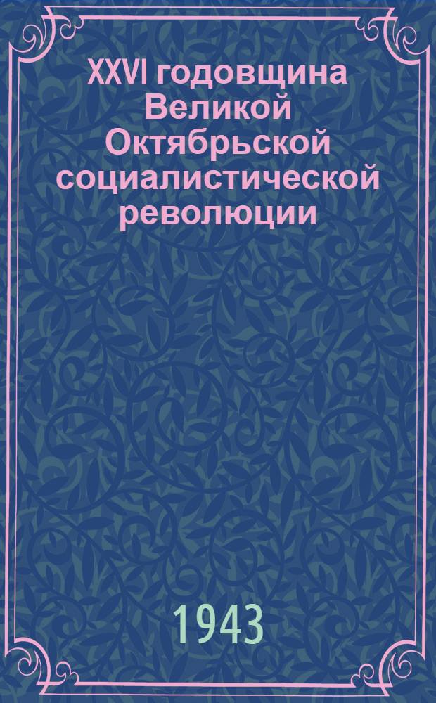 XXVI годовщина Великой Октябрьской социалистической революции : Доклад Председателя Гос. ком. обороны на торжественном заседании Моск. совета депутатов трудящихся с партийными и общественными организациями г. Москвы 6 ноября 1943 г