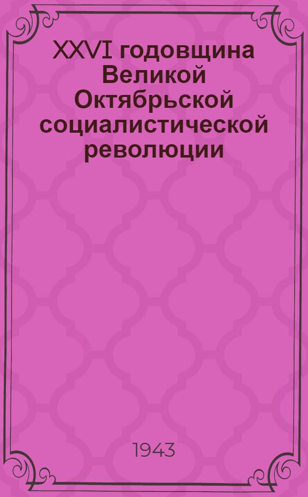 XXVI годовщина Великой Октябрьской социалистической революции : Доклад Председателя Гос. ком. обороны на торжественном заседании Моск. совета депутатов трудящихся с партийными и общественными организациями г. Москвы 6 ноября 1943 г