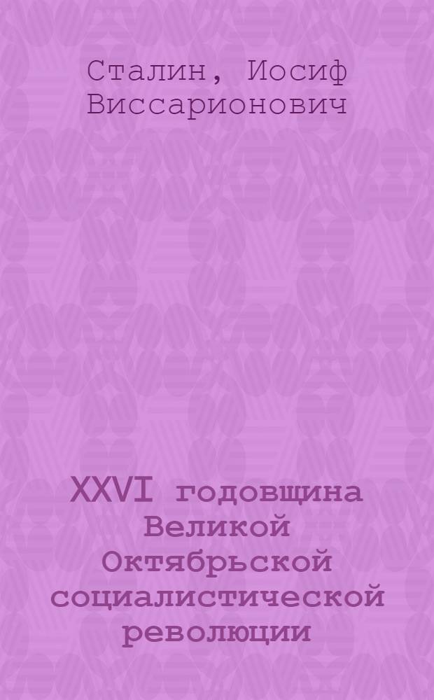 XXVI годовщина Великой Октябрьской социалистической революции : Доклад на торжественном заседании Моск. совета депутатов трудящихся с партийными и общественными организациями г. Москвы 6 ноября 1943 г. и Приказ № 309 от 7 ноября 1943 г