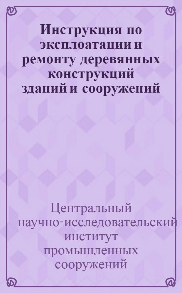 Инструкция по эксплоатации и ремонту деревянных конструкций зданий и сооружений