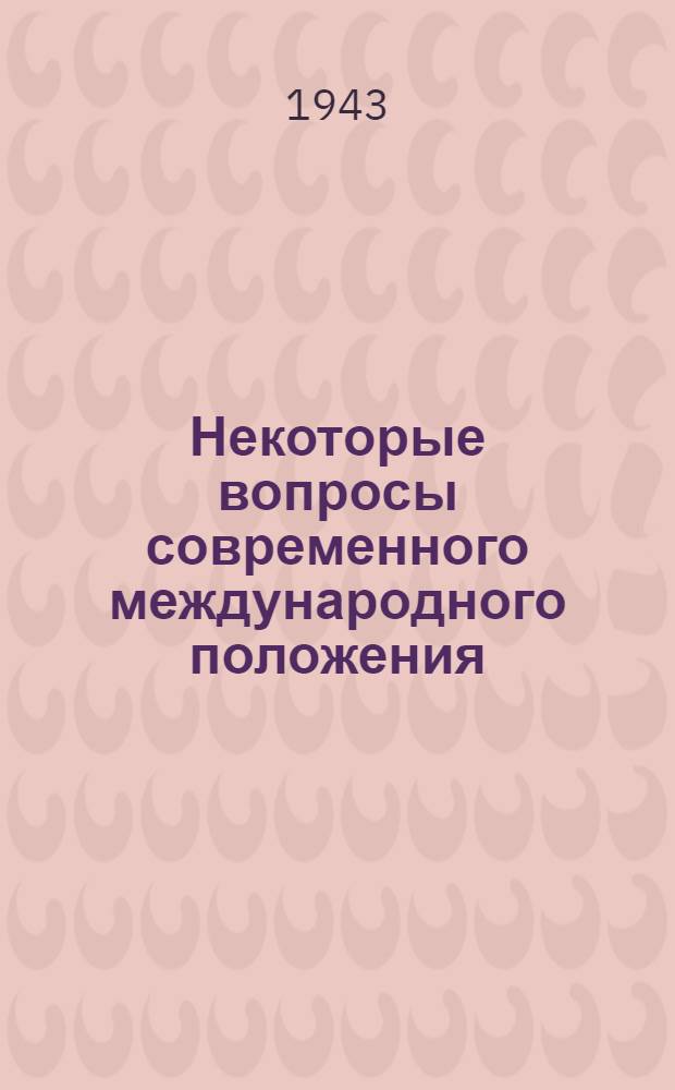 Некоторые вопросы современного международного положения : (Из доклада на Межобл. совещании лекторов обкомов ВКП(б) в Москве)
