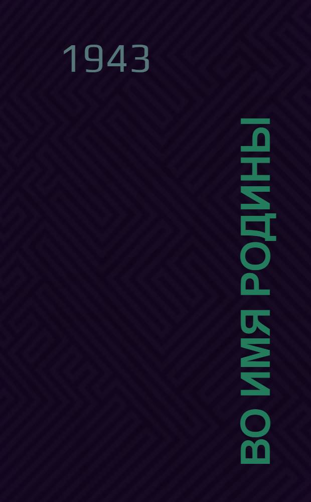 Во имя родины : Сборник литературно-художественных произведений для эстрады, театров и художественной самодеятельности