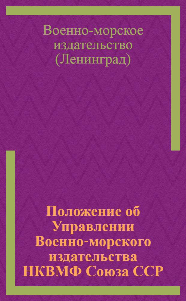 Положение об Управлении Военно-морского издательства НКВМФ Союза ССР : Прил. к приказу НКВМФ № 0487 от 30-го июня 1943 г