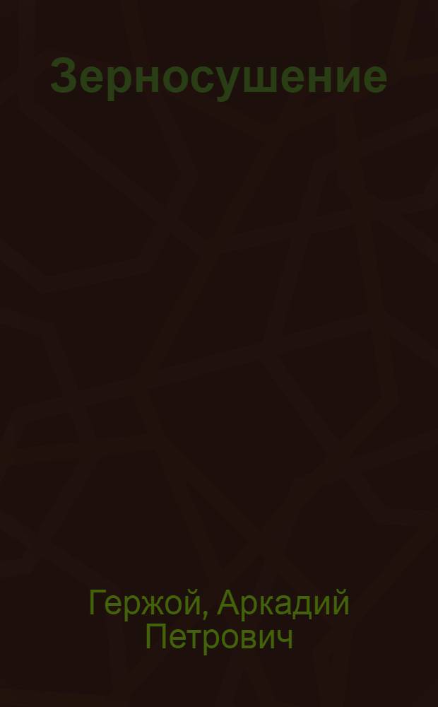 Зерносушение : Допущено ВКВШ при СНК СССР в качестве учеб. пособия для мукомол. и элеватор. втузов