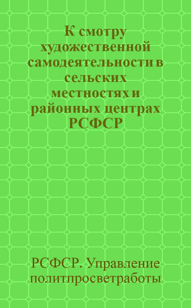 К смотру художественной самодеятельности в сельских местностях и районных центрах РСФСР : (Директив. мат-лы)